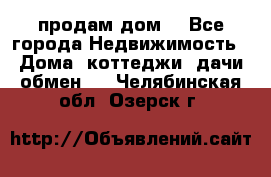 продам дом. - Все города Недвижимость » Дома, коттеджи, дачи обмен   . Челябинская обл.,Озерск г.